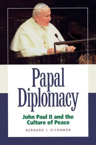Title: Papal Diplomacy: John Paul Ii & Culture Of Peace, Author: Bernard J. O'Connor