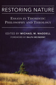Title: Restoring Nature: Essays Thomistic Philosophy & Theology, Author: Michael M. Waddell