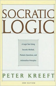 Socratic Logic 3e: A Logic Text Using Socratic Method, Platonic Questions, and Aristotelian Principles / Edition 3