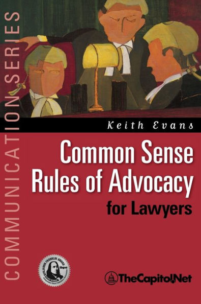 Common Sense Rules of Advocacy for Lawyers: A Practical Guide for Anyone Who Wants to Be a Better Advocate