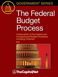 Title: The Federal Budget Process 2e: A Description of the Federal and Congressional Budget Processes, including Timelines, Author: Megan Lynch