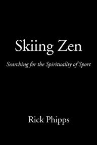 Title: Skiing Zen: Searching for the Spirituality of Sport, Author: Rick Phipps