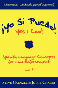 Title: ï¿½Yo Si Puedo! Yes I Can!: Spanish Language Concepts for Law Enforcement, Author: Steve Gaenzle