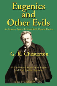 Title: Eugenics and Other Evils: An Argument Against the Scientifically Organized State / Edition 1, Author: G. K. Chesterton