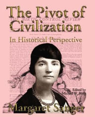 Title: The Pivot of Civilization in Historical Perspective: The Birth Control Classic, Author: Margaret Sanger