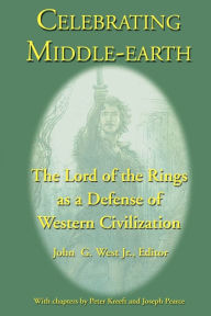 Title: Celebrating Middle-earth: The Lord of the Rings as a Defense of Western Civilization, Author: John G West Jr