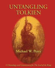 Title: Untangling Tolkien: A Chronological Reference to the Lord of the Rings, Author: Michael W. Perry