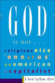 God Is Not...: Religious, Nice,