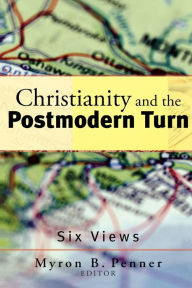 Title: Christianity and the Postmodern Turn: Six Views, Author: Myron B. Penner