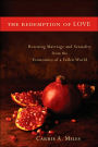 The Redemption of Love: Rescuing Marriage and Sexuality from the Economics of a Fallen World