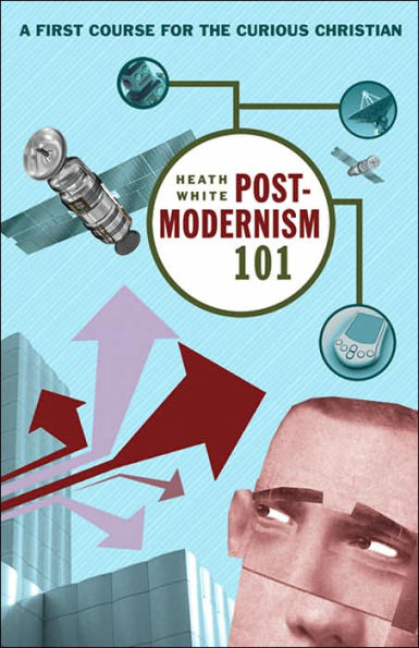 Postmodernism 101: A First Course for the Curious Christian