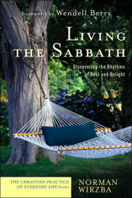 Title: Living the Sabbath: Discovering the Rhythms of Rest and Delight, Author: Norman Wirzba