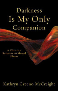 Darkness Is My Only Companion: A Christian Response to Mental Illness