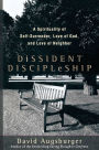 Dissident Discipleship: A Spirituality of Self-Surrender, Love of God, and Love of Neighbor