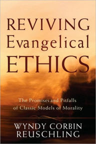 Title: Reviving Evangelical Ethics: The Promises and Pitfalls of Classic Models of Morality, Author: Wyndy Corbin Reuschling