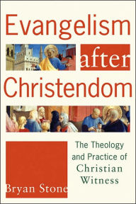 Title: Evangelism after Christendom: The Theology and Practice of Christian Witness, Author: Bryan Stone