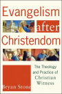 Evangelism after Christendom: The Theology and Practice of Christian Witness