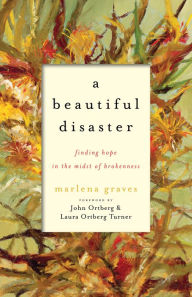Title: A Beautiful Disaster: Finding Hope in the Midst of Brokenness, Author: Marlena Graves