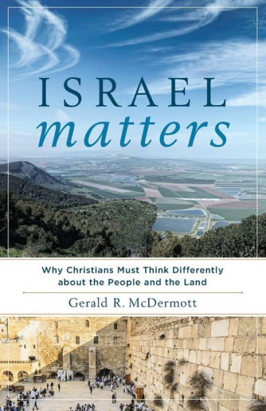 Israel Matters: Why Christians Must Think Differently about the People and the Land