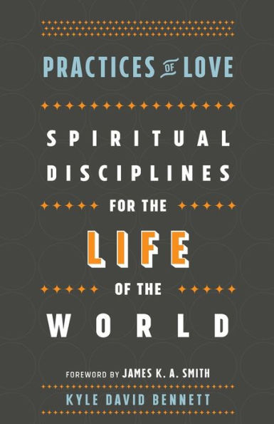 Practices of Love: Spiritual Disciplines for the Life of the World
