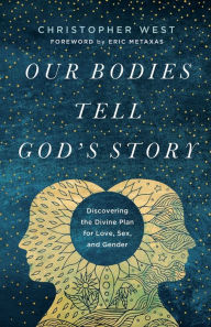 Title: Our Bodies Tell God's Story: Discovering the Divine Plan for Love, Sex, and Gender, Author: Christopher West