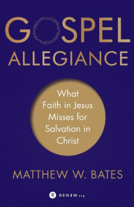 Kindle ebook collection download Gospel Allegiance: What Faith in Jesus Misses for Salvation in Christ 9781587434297 English version by Matthew W. Bates