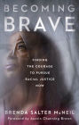 Becoming Brave: Finding the Courage to Pursue Racial Justice Now