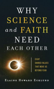 Title: Why Science and Faith Need Each Other: Eight Shared Values That Move Us beyond Fear, Author: Elaine Howard Ecklund