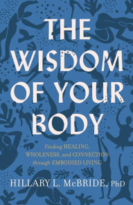 Title: The Wisdom of Your Body: Finding Healing, Wholeness, and Connection through Embodied Living, Author: McBride