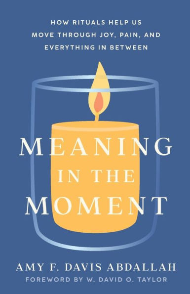 Meaning in the Moment: How Rituals Help Us Move through Joy, Pain, and Everything in Between