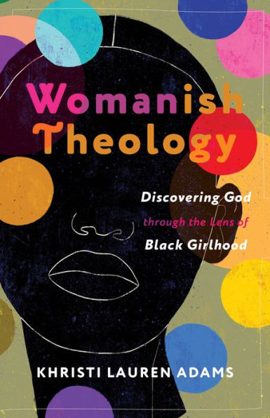 Womanish Theology: Discovering God through the Lens of Black Girlhood