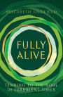 Fully Alive: Tending to the Soul in Turbulent Times