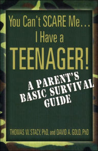 You Can't Scare Me...I Have a Teenager!: A Parent's Basic Survival Guide