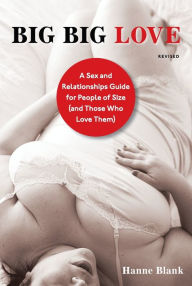 Big Big Love, Revised: A Sex and Relationships Guide for People of Size (and Those Who Love Them)