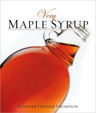 Title: Very Maple Syrup: [A Cookbook], Author: Jennifer Trainer Thompson