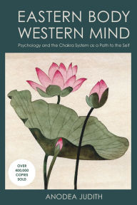 Eastern Body, Western Mind: Psychology and the Chakra System as a Path to the Self