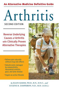 Alternative Medicine Definitive Guide Arthritis: Reverse Underlying Causes of Arthritis With Clinically Proven Alternative Therapies
