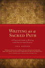 Writing as a Sacred Path: A Practical Guide to Writing with Passion and Purpose