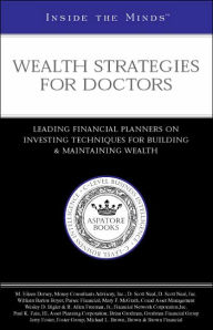 Inside the Minds: Wealth Strategies for Doctors - Leading Financial Planners on Investing Techniques for Building & Maintaining Wealth