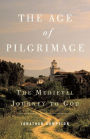 Age of Pilgrimage: The Medieval Journey to God / Edition 1