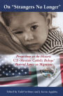 On ''Strangers No Longer'': Perspectives on the Historic U.S.-Mexican Catholic Bishops' Pastoral Letter on Migration