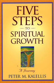 Title: Five Steps to Spiritual Growth: A Journey, Author: Peter M. Kalellis
