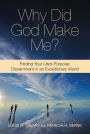 Why Did God Make Me? Finding Your Life's Purpose: Discernment in an Evolutionary World