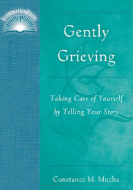 Title: Gently Grieving: Taking Care of Yourself by Telling Your StoryAuthor, Constance M. Mucha, Author: Paulist Press