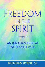 Title: Freedom in the Spirit: An Ignatian Retreat with Saint Paul, Author: Brendan Byrne