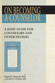 Title: On Becoming a Counselor, Fourth Edition: A Basic Guide for Counselors and other Helpers, Author: Eugene C. Kennedy