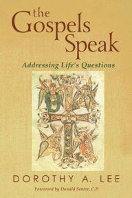 Title: Gospels Speak, The: Addressing Life's Questions, Author: Dorothy A. Lee