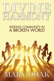 Title: Divine Harmony: Seeking Community in a Broken World, Author: Mary Doak