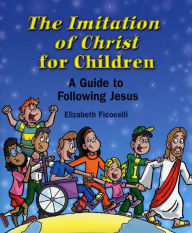 Title: Imitation of Christ for Children, The: A Guide to Following Jesus, Author: Elizabeth Ficocelli