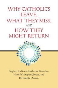 Title: Why Catholics Leave, What They Miss, and How They Might Return, Author: Stephen Bullivant